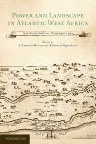 Title: Power and Landscape in Atlantic West Africa: Archaeological Perspectives, Author: J. Cameron Monroe