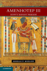 Title: Amenhotep III: Egypt's Radiant Pharaoh, Author: Arielle P. Kozloff