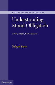 Title: Understanding Moral Obligation: Kant, Hegel, Kierkegaard, Author: Robert Stern