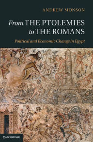 Title: From the Ptolemies to the Romans: Political and Economic Change in Egypt, Author: Andrew Monson