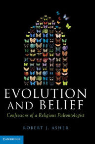 Title: Evolution and Belief: Confessions of a Religious Paleontologist, Author: Robert J. Asher