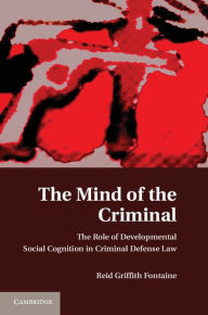 Title: The Mind of the Criminal: The Role of Developmental Social Cognition in Criminal Defense Law, Author: Reid Griffith Fontaine