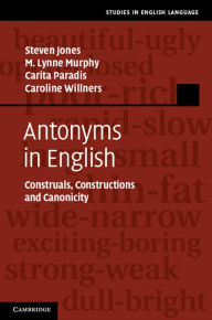 Title: Antonyms in English: Construals, Constructions and Canonicity, Author: Steven Jones