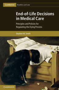 Title: End-of-Life Decisions in Medical Care: Principles and Policies for Regulating the Dying Process, Author: Stephen W. Smith