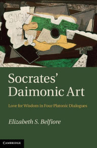 Title: Socrates' Daimonic Art: Love for Wisdom in Four Platonic Dialogues, Author: Elizabeth S. Belfiore