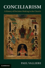 Title: Conciliarism: A History of Decision-Making in the Church, Author: Paul Valliere