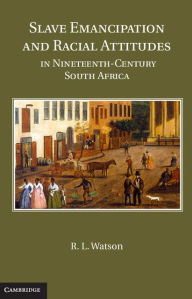 Title: Slave Emancipation and Racial Attitudes in Nineteenth-Century South Africa, Author: R. L. Watson