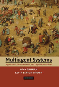 Title: Multiagent Systems: Algorithmic, Game-Theoretic, and Logical Foundations, Author: Yoav Shoham