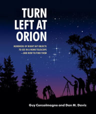 Title: Turn Left at Orion: Hundreds of Night Sky Objects to See in a Home Telescope - and How to Find Them, Author: Guy Consolmagno