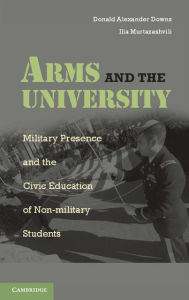 Title: Arms and the University: Military Presence and the Civic Education of Non-Military Students, Author: Donald Alexander Downs