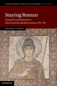 Title: Staying Roman: Conquest and Identity in Africa and the Mediterranean, 439-700, Author: Jonathan Conant