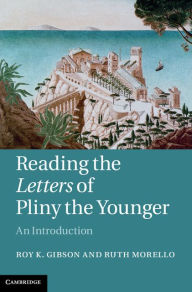 Title: Reading the Letters of Pliny the Younger: An Introduction, Author: Roy K. Gibson