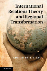 Title: International Relations Theory and Regional Transformation, Author: T. V. Paul