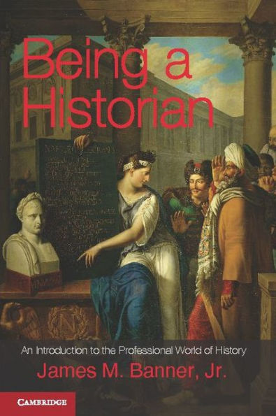 Being a Historian: An Introduction to the Professional World of History