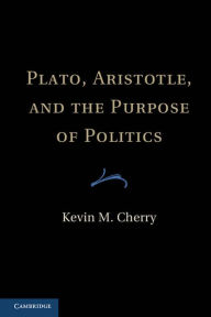 Title: Plato, Aristotle, and the Purpose of Politics, Author: Kevin M. Cherry