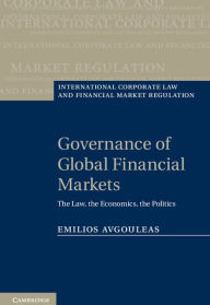 Title: Governance of Global Financial Markets: The Law, the Economics, the Politics, Author: Emilios Avgouleas