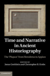 Title: Time and Narrative in Ancient Historiography: The 'Plupast' from Herodotus to Appian, Author: Jonas Grethlein