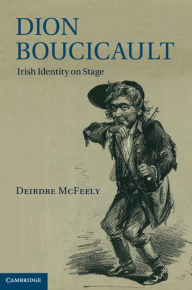 Title: Dion Boucicault: Irish Identity on Stage, Author: Deirdre McFeely