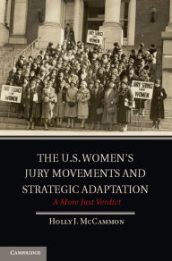 Title: The U.S. Women's Jury Movements and Strategic Adaptation: A More Just Verdict, Author: Holly J. McCammon