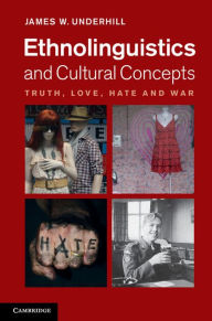 Title: Ethnolinguistics and Cultural Concepts: Truth, Love, Hate and War, Author: James W. Underhill