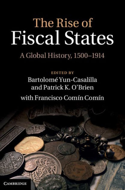 The Rise of Fiscal States: A Global History, 1500-1914 by Bartolomé Yun ...