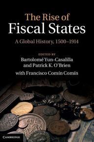 Title: The Rise of Fiscal States: A Global History, 1500-1914, Author: Bartolomé Yun-Casalilla