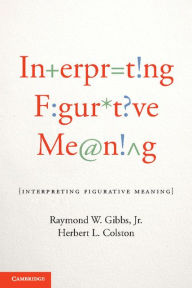 Title: Interpreting Figurative Meaning, Author: Raymond W. Gibbs