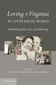 Title: Loving v. Virginia in a Post-Racial World: Rethinking Race, Sex, and Marriage, Author: Kevin Noble Maillard