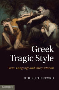 Title: Greek Tragic Style: Form, Language and Interpretation, Author: R. B. Rutherford