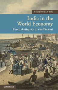 Title: India in the World Economy: From Antiquity to the Present, Author: Tirthankar Roy