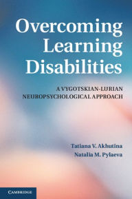 Title: Overcoming Learning Disabilities: A Vygotskian-Lurian Neuropsychological Approach, Author: Tatiana V. Akhutina