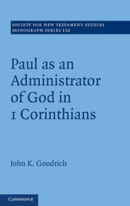 Title: Paul as an Administrator of God in 1 Corinthians, Author: John Goodrich