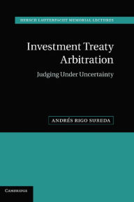 Title: Investment Treaty Arbitration: Judging under Uncertainty, Author: Andrés Rigo Sureda