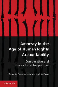 Title: Amnesty in the Age of Human Rights Accountability: Comparative and International Perspectives, Author: Francesca Lessa