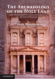 Title: The Archaeology of the Holy Land: From the Destruction of Solomon's Temple to the Muslim Conquest, Author: Jodi Magness