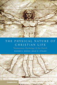 Title: The Physical Nature of Christian Life: Neuroscience, Psychology, and the Church, Author: Warren S. Brown