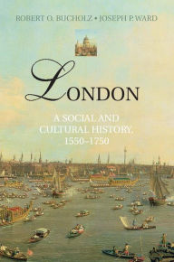 Title: London: A Social and Cultural History, 1550-1750, Author: Robert O. Bucholz