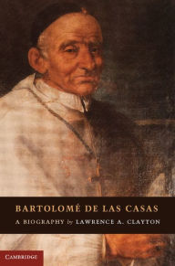 Title: Bartolomé de las Casas: A Biography, Author: Lawrence A. Clayton