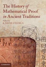 Title: The History of Mathematical Proof in Ancient Traditions, Author: Karine Chemla