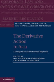 Title: The Derivative Action in Asia: A Comparative and Functional Approach, Author: Dan W. Puchniak