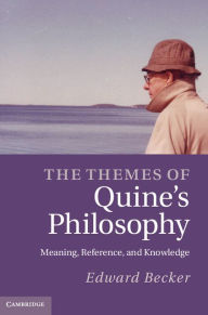 Title: The Themes of Quine's Philosophy: Meaning, Reference, and Knowledge, Author: Edward Becker