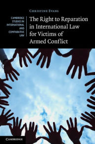 Title: The Right to Reparation in International Law for Victims of Armed Conflict, Author: Christine Evans