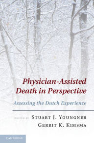 Title: Physician-Assisted Death in Perspective: Assessing the Dutch Experience, Author: Stuart J. Youngner