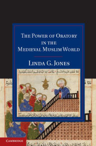 Title: The Power of Oratory in the Medieval Muslim World, Author: Linda G. Jones