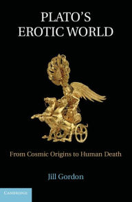Title: Plato's Erotic World: From Cosmic Origins to Human Death, Author: Jill Gordon