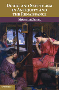 Title: Doubt and Skepticism in Antiquity and the Renaissance, Author: Michelle Zerba