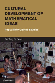 Title: Cultural Development of Mathematical Ideas: Papua New Guinea Studies, Author: Geoffrey B. Saxe