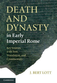 Title: Death and Dynasty in Early Imperial Rome: Key Sources, with Text, Translation, and Commentary, Author: J. Bert Lott