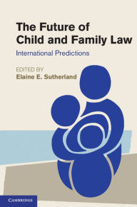 Title: The Future of Child and Family Law: International Predictions, Author: Elaine E. Sutherland