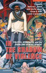 Title: In the Shadow of Violence: Politics, Economics, and the Problems of Development, Author: Douglass C. North